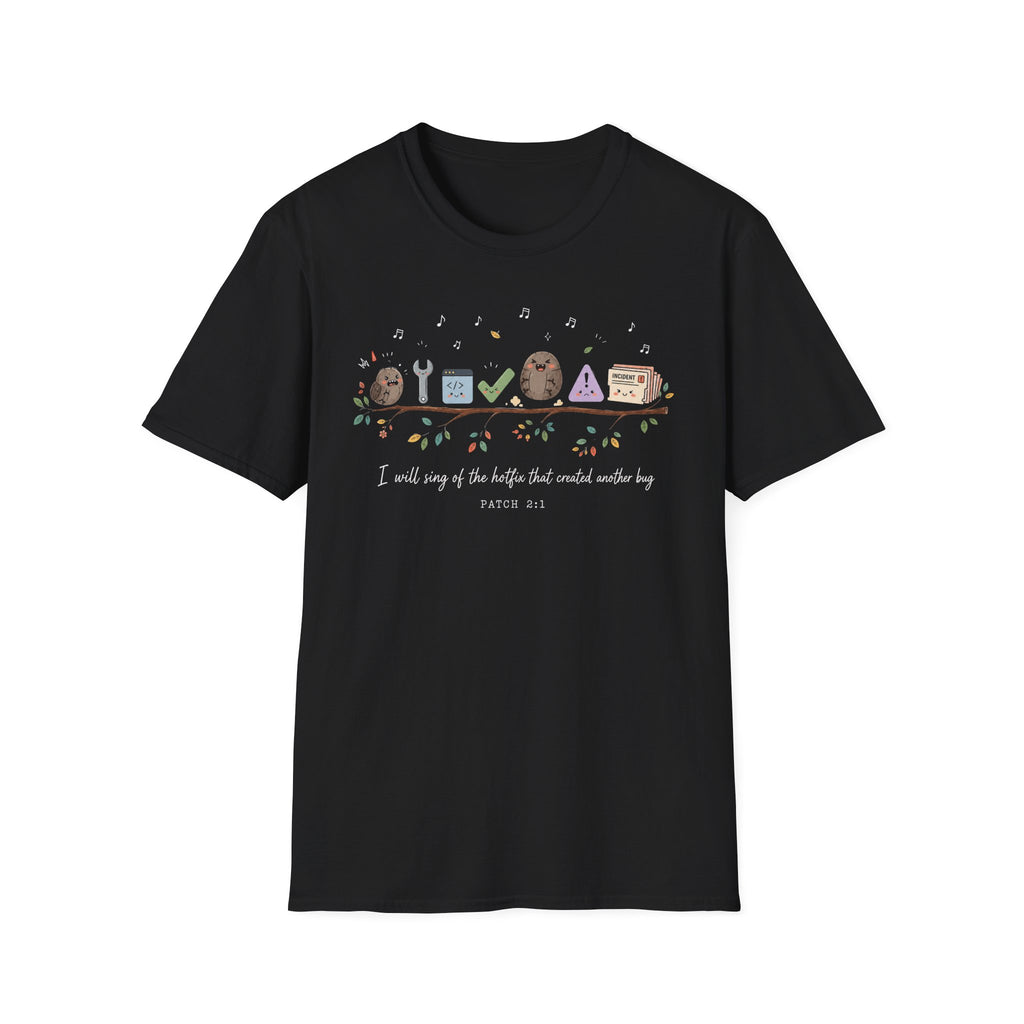 I will sing of the hotfix that created another bug T-Shirt