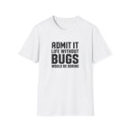 Software Engineering Typography T-Shirt - Admit it life without bugs would be boring