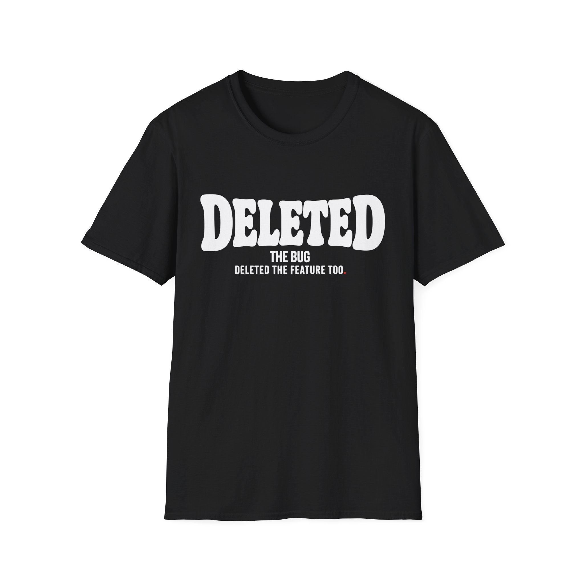 Software Engineering Typography T-Shirt - Deleted the bug deleted the feature too